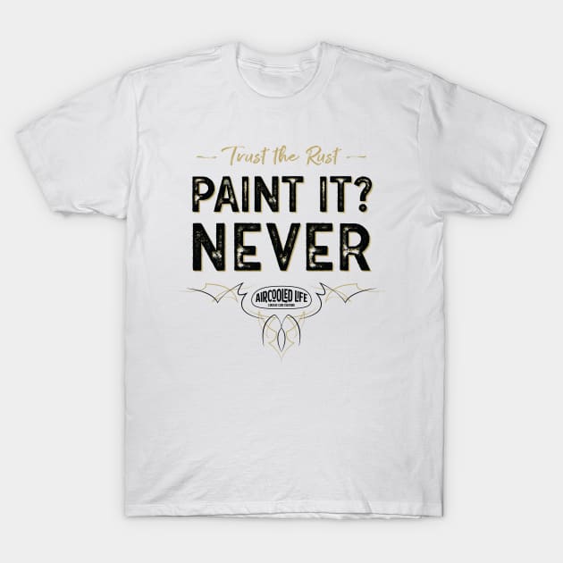 Paint it? NEVER - Trust The Rust Aircooled Life T-Shirt by Aircooled Life